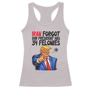 Iran Forgot Our President Has 34 Felonies Racerback Tank Top Funny Political Satire TS12 Ice Gray Print Your Wear