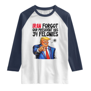 Iran Forgot Our President Has 34 Felonies Raglan Shirt Funny Political Satire TS12 White Navy Print Your Wear