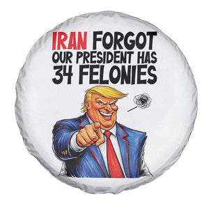 Iran Forgot Our President Has 34 Felonies Spare Tire Cover Funny Political Satire TS12 Print Your Wear