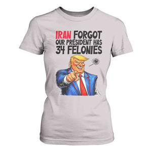 Iran Forgot Our President Has 34 Felonies T Shirt For Women Funny Political Satire TS12 Ice Gray Print Your Wear