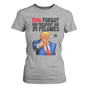 Iran Forgot Our President Has 34 Felonies T Shirt For Women Funny Political Satire TS12 Sport Gray Print Your Wear