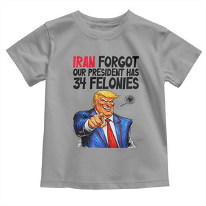 Iran Forgot Our President Has 34 Felonies Toddler T Shirt Funny Political Satire TS12 Sport Gray Print Your Wear
