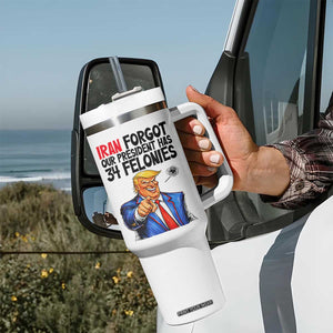 Iran Forgot Our President Has 34 Felonies Tumbler With Handle Funny Political Satire TS12 Print Your Wear