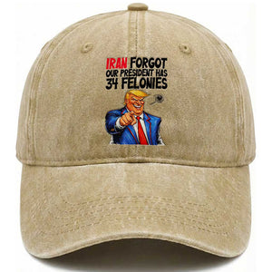 Iran Forgot Our President Has 34 Felonies Washed Cotton Baseball Cap Funny Political Satire TS12 Washed Cap Universal Fit Khaki Print Your Wear