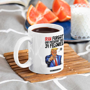 Iran Forgot Our President Has 34 Felonies Coffee Mug Funny Political Satire TS12 Print Your Wear