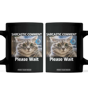 Sarcastic Comment Loading Please Wait Coffee Mug Funny Cat Meme Gift TS12 Black Print Your Wear