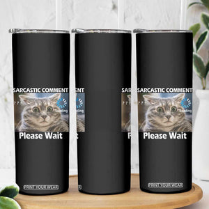 Sarcastic Comment Loading Please Wait Skinny Tumbler Funny Cat Meme Gift TS12 Print Your Wear