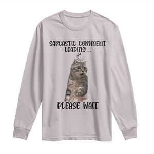 Funny Cat Meme Sarcastic Long Sleeve Shirt Sarcastic Comment Loading TS12 Ice Gray Print Your Wear