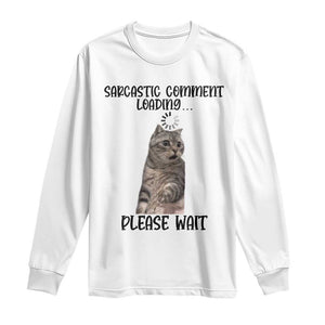 Funny Cat Meme Sarcastic Long Sleeve Shirt Sarcastic Comment Loading TS12 White Print Your Wear