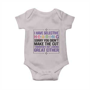 Funny Sarcasm Baby Onesie I Have Selective Hearing Sorry You Did Not Make The Cut TS12 Ice Gray Print Your Wear