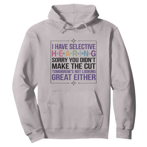 Funny Sarcasm Hoodie I Have Selective Hearing Sorry You Did Not Make The Cut TS12 Ice Gray Print Your Wear