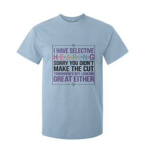 Funny Sarcasm T Shirt For Kid I Have Selective Hearing Sorry You Did Not Make The Cut TS12 Light Blue Print Your Wear
