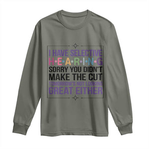 Funny Sarcasm Long Sleeve Shirt I Have Selective Hearing Sorry You Did Not Make The Cut TS12 Military Green Print Your Wear