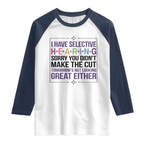 Funny Sarcasm Raglan Shirt I Have Selective Hearing Sorry You Did Not Make The Cut TS12 White Navy Print Your Wear