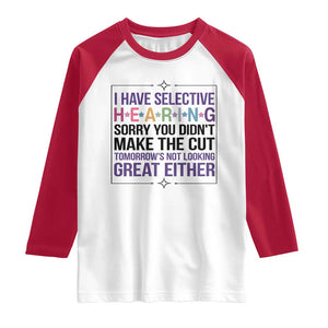 Funny Sarcasm Raglan Shirt I Have Selective Hearing Sorry You Did Not Make The Cut TS12 White Red Print Your Wear