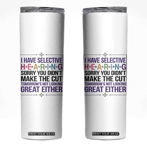 Funny Sarcasm Skinny Tumbler I Have Selective Hearing Sorry You Did Not Make The Cut TS12 White Print Your Wear
