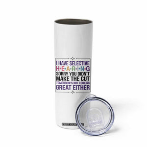 Funny Sarcasm Skinny Tumbler I Have Selective Hearing Sorry You Did Not Make The Cut TS12 Print Your Wear