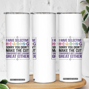 Funny Sarcasm Skinny Tumbler I Have Selective Hearing Sorry You Did Not Make The Cut TS12 Print Your Wear
