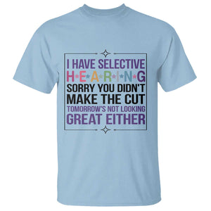 Funny Sarcasm T Shirt I Have Selective Hearing Sorry You Did Not Make The Cut TS12 Light Blue Print Your Wear