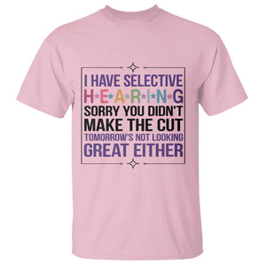Funny Sarcasm T Shirt I Have Selective Hearing Sorry You Did Not Make The Cut TS12 Light Pink Print Your Wear