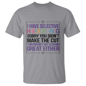 Funny Sarcasm T Shirt I Have Selective Hearing Sorry You Did Not Make The Cut TS12 Sport Gray Print Your Wear