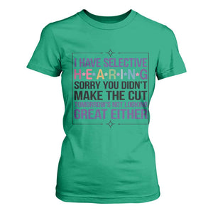 Funny Sarcasm T Shirt For Women I Have Selective Hearing Sorry You Did Not Make The Cut TS12 Irish Green Print Your Wear