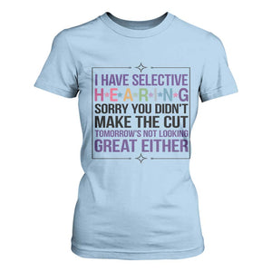 Funny Sarcasm T Shirt For Women I Have Selective Hearing Sorry You Did Not Make The Cut TS12 Light Blue Print Your Wear