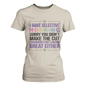 Funny Sarcasm T Shirt For Women I Have Selective Hearing Sorry You Did Not Make The Cut TS12 Sand Print Your Wear
