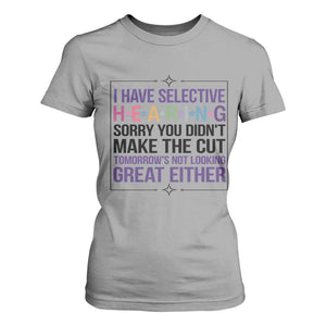 Funny Sarcasm T Shirt For Women I Have Selective Hearing Sorry You Did Not Make The Cut TS12 Sport Gray Print Your Wear