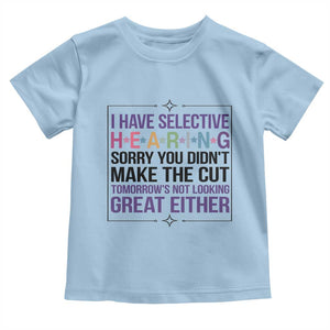 Funny Sarcasm Toddler T Shirt I Have Selective Hearing Sorry You Did Not Make The Cut TS12 Light Blue Print Your Wear