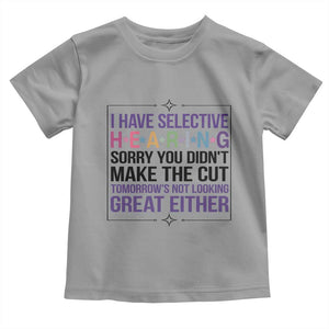 Funny Sarcasm Toddler T Shirt I Have Selective Hearing Sorry You Did Not Make The Cut TS12 Sport Gray Print Your Wear