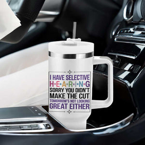 Funny Sarcasm Tumbler With Handle I Have Selective Hearing Sorry You Did Not Make The Cut TS12 Print Your Wear
