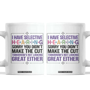 Funny Sarcasm Coffee Mug I Have Selective Hearing Sorry You Did Not Make The Cut TS12 White Print Your Wear