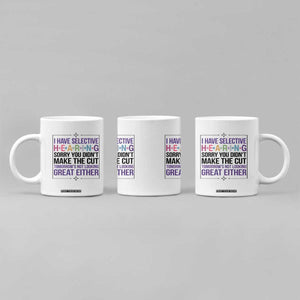 Funny Sarcasm Coffee Mug I Have Selective Hearing Sorry You Did Not Make The Cut TS12 Print Your Wear
