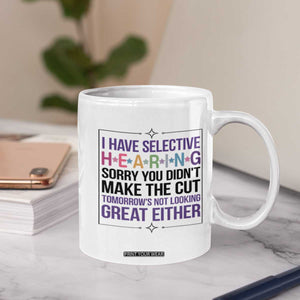Funny Sarcasm Coffee Mug I Have Selective Hearing Sorry You Did Not Make The Cut TS12 Print Your Wear
