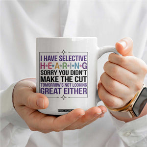 Funny Sarcasm Coffee Mug I Have Selective Hearing Sorry You Did Not Make The Cut TS12 Print Your Wear