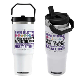Funny Sarcasm Flip Straw Tumbler I Have Selective Hearing Sorry You Did Not Make The Cut TS12 One Size: 30 oz White Print Your Wear