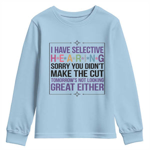 Funny Sarcasm Youth Sweatshirt I Have Selective Hearing Sorry You Did Not Make The Cut TS12 Light Blue Print Your Wear