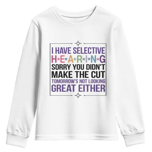 Funny Sarcasm Youth Sweatshirt I Have Selective Hearing Sorry You Did Not Make The Cut TS12 White Print Your Wear