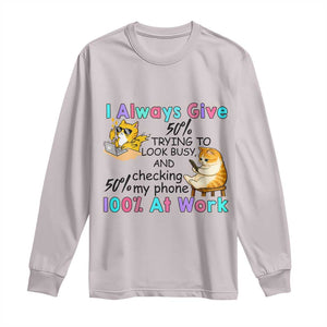 Sarcastic Cat Lover Long Sleeve Shirt I Always Give 100% At Work Office Humor TS12 Ice Gray Print Your Wear