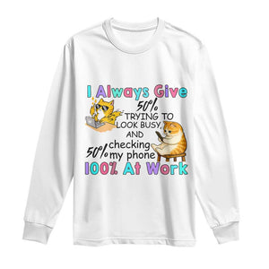 Sarcastic Cat Lover Long Sleeve Shirt I Always Give 100% At Work Office Humor TS12 White Print Your Wear