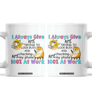Sarcastic Cat Lover Coffee Mug I Always Give 100% At Work Office Humor TS12 White Print Your Wear