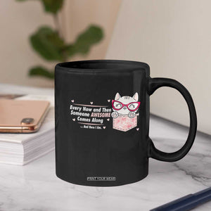 Funny Sarcastic Coffee Mug Every Now And Then Someone Awsome TS12 Print Your Wear