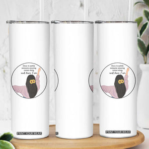 Funny Self Love Quote Skinny Tumbler Once In A While Someone Amazing Here I Am Gift TS12 Print Your Wear