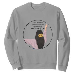 Funny Self Love Quote Sweatshirt Once In A While Someone Amazing Here I Am Gift TS12 Sport Gray Print Your Wear