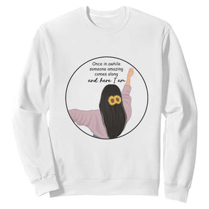 Funny Self Love Quote Sweatshirt Once In A While Someone Amazing Here I Am Gift TS12 White Print Your Wear