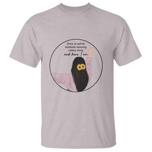 Funny Self Love Quote T Shirt Once In A While Someone Amazing Here I Am Gift TS12 Ice Gray Print Your Wear