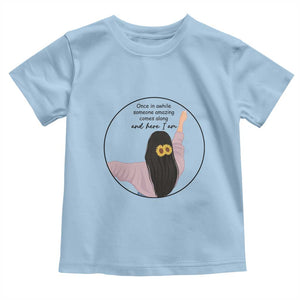 Funny Self Love Quote Toddler T Shirt Once In A While Someone Amazing Here I Am Gift TS12 Light Blue Print Your Wear