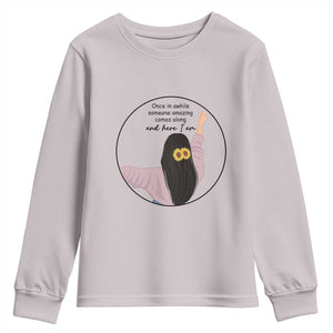 Funny Self Love Quote Youth Sweatshirt Once In A While Someone Amazing Here I Am Gift TS12 Ice Gray Print Your Wear