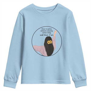 Funny Self Love Quote Youth Sweatshirt Once In A While Someone Amazing Here I Am Gift TS12 Light Blue Print Your Wear